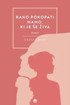 Naslovnica knjige: Nadja Ebner: Kako pokopati mamo, ki je &scaron;e živa?